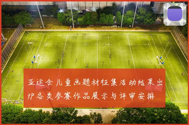 亚运会儿童画题材征集活动结果出炉各类参赛作品展示与评审安排