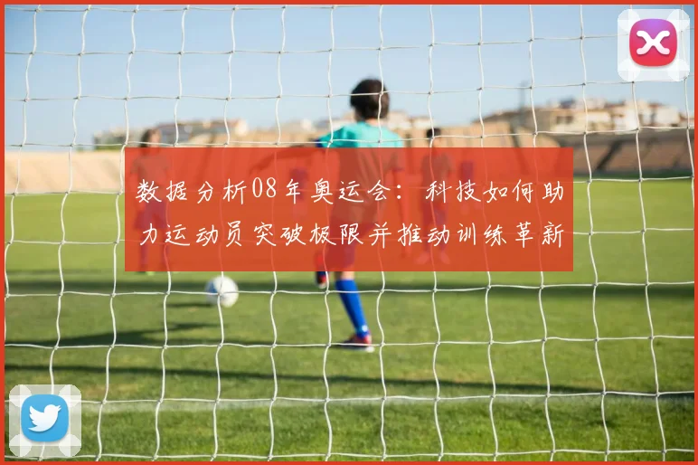 数据分析08年奥运会:科技如何助力运动员突破极限并推动训练革新